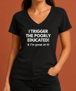 Nice Funny I Trigger The Poorly Educated I'M Great At It V-Neck Shirt
