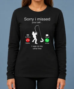 Nice Good Sorry I Missed Your Call I Was On My Other Line Long Sleeve Shirt