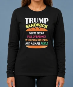 Nice Hot Donald Trump Sandwich White Bread Full Of Baloney W Russian Dressing And A Small Pickle Long Sleeve Shirt