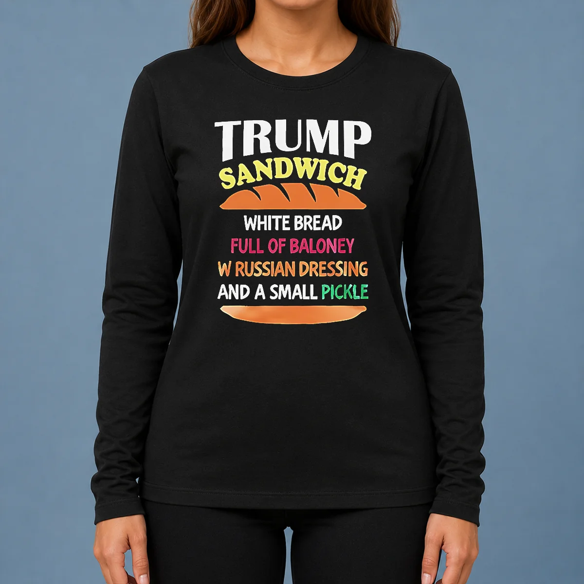 Nice Hot Donald Trump Sandwich White Bread Full Of Baloney W Russian Dressing And A Small Pickle Long Sleeve Shirt