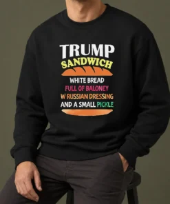 Nice Hot Donald Trump Sandwich White Bread Full Of Baloney W Russian Dressing And A Small Pickle Sweater