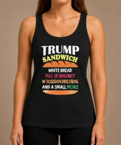 Nice Hot Donald Trump Sandwich White Bread Full Of Baloney W Russian Dressing And A Small Pickle Tank Top