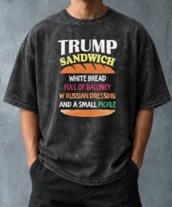 Nice Hot Donald Trump Sandwich White Bread Full Of Baloney W Russian Dressing And A Small Pickle Washed T-Shirt