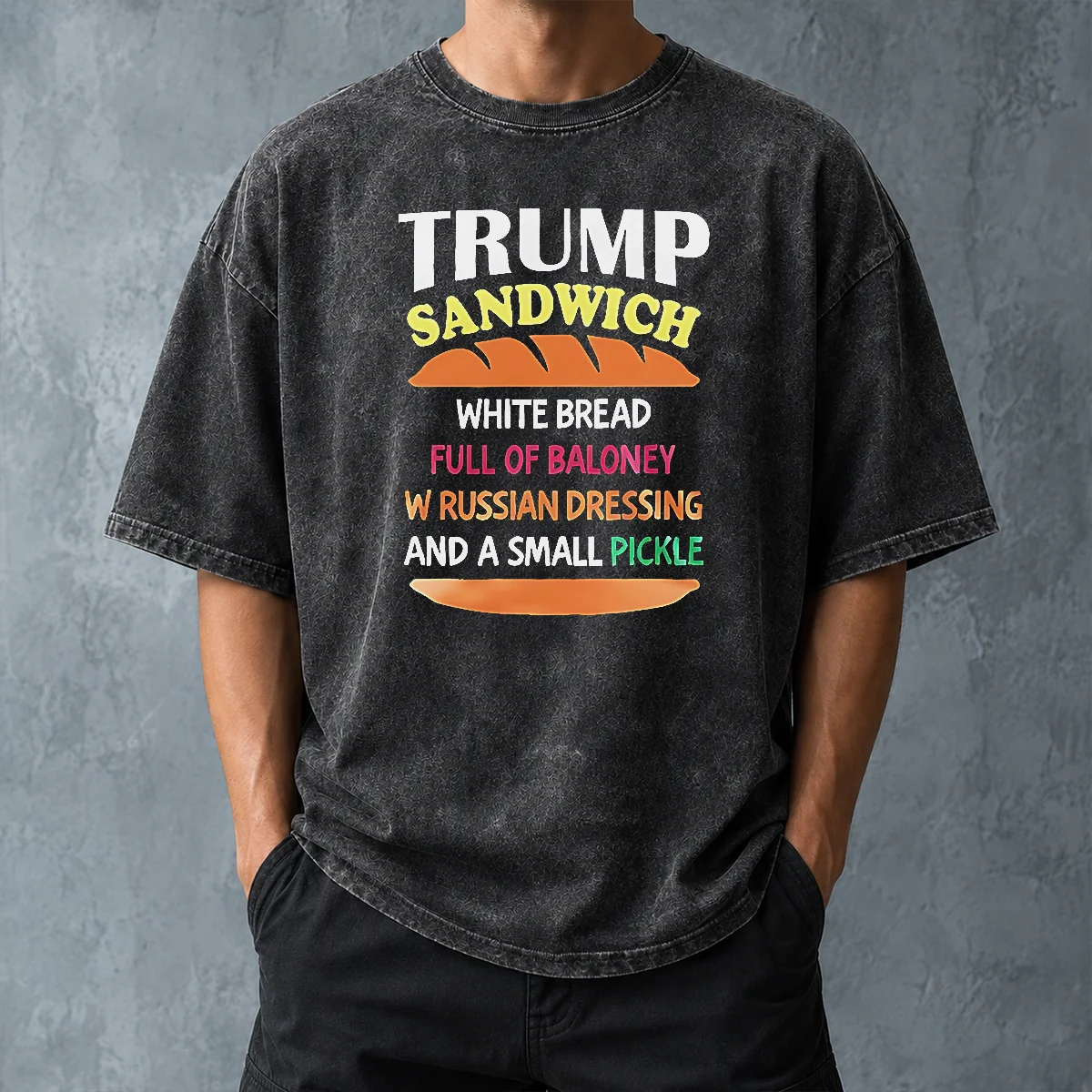 Nice Hot Donald Trump Sandwich White Bread Full Of Baloney W Russian Dressing And A Small Pickle Washed T-Shirt