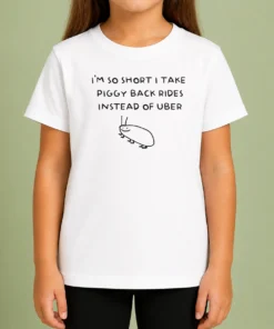 Nice I'M So Short I Take Piggy Back Rides Instead Of Uber Kids T-Shirt