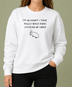 Nice I'M So Short I Take Piggy Back Rides Instead Of Uber Sweater