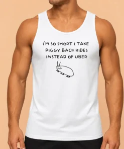 Nice I'M So Short I Take Piggy Back Rides Instead Of Uber Tank Top