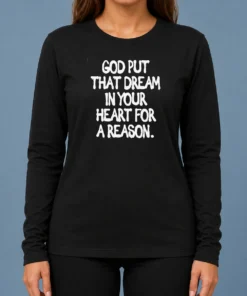 Nice Official God Put That Dream In Your Heart For A Reason Inspirational Quote Long Sleeve Shirt