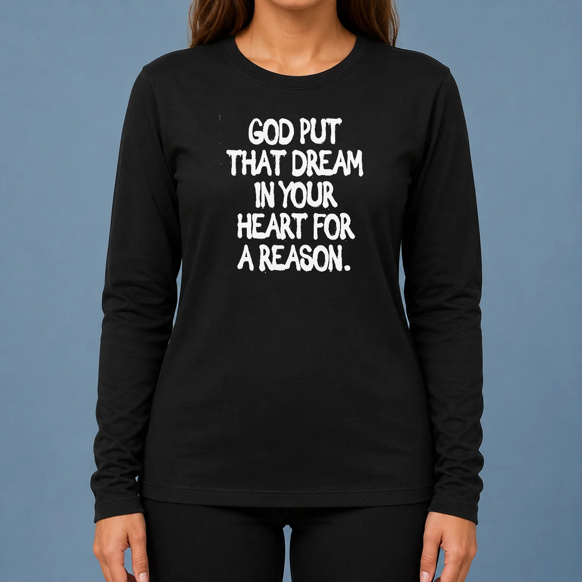 Nice Official God Put That Dream In Your Heart For A Reason Inspirational Quote Long Sleeve Shirt