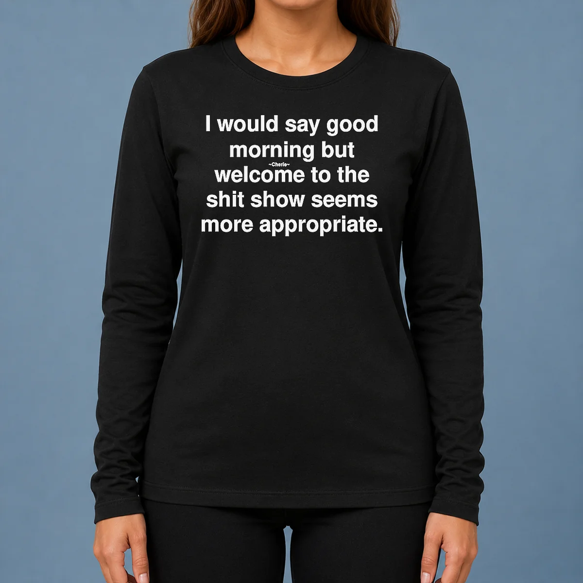 Official Funny I Would Say Good Morning But Welcome To The Shit Show Seems More Appropriate Long Sleeve Shirt