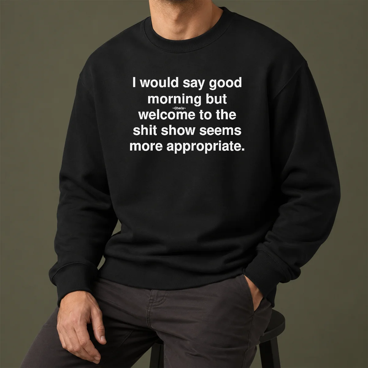 Official Funny I Would Say Good Morning But Welcome To The Shit Show Seems More Appropriate Sweater