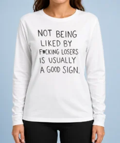 Original Nice Not Being Liked By Fucking Losers Is Usually A Good Sign Long Sleeve Shirt
