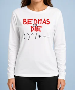 Premium Funny Bedmas Or Die Math Order Of Operations Algebra Long Sleeve Shirt