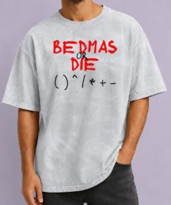 Premium Funny Bedmas Or Die Math Order Of Operations Algebra Washed T-Shirt