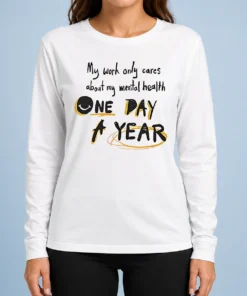 Premium Funny Mental Health Awareness Apparel My Work Only Cares About Mental Health One Day A Year Long Sleeve Shirt