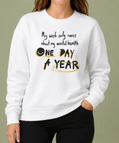 Premium Funny Mental Health Awareness Apparel My Work Only Cares About Mental Health One Day A Year Sweater