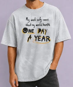 Premium Funny Mental Health Awareness Apparel My Work Only Cares About Mental Health One Day A Year Washed T-Shirt
