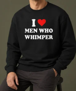 Premium Good I Love Men WHO Whimper Sarcastic Relationship Sweater