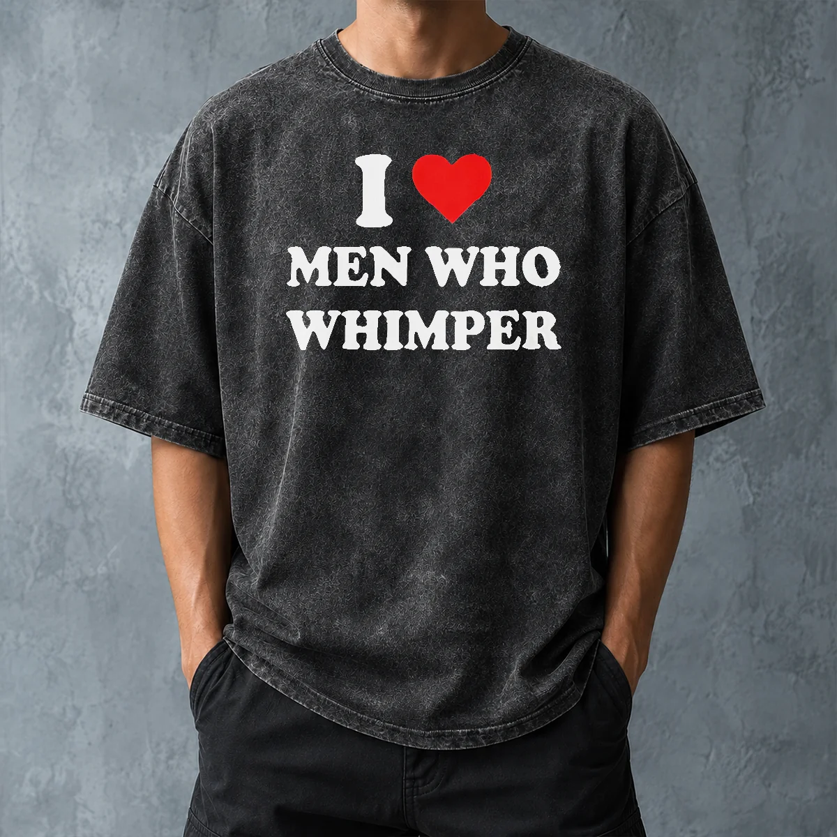 Premium Good I Love Men WHO Whimper Sarcastic Relationship Washed T-Shirt