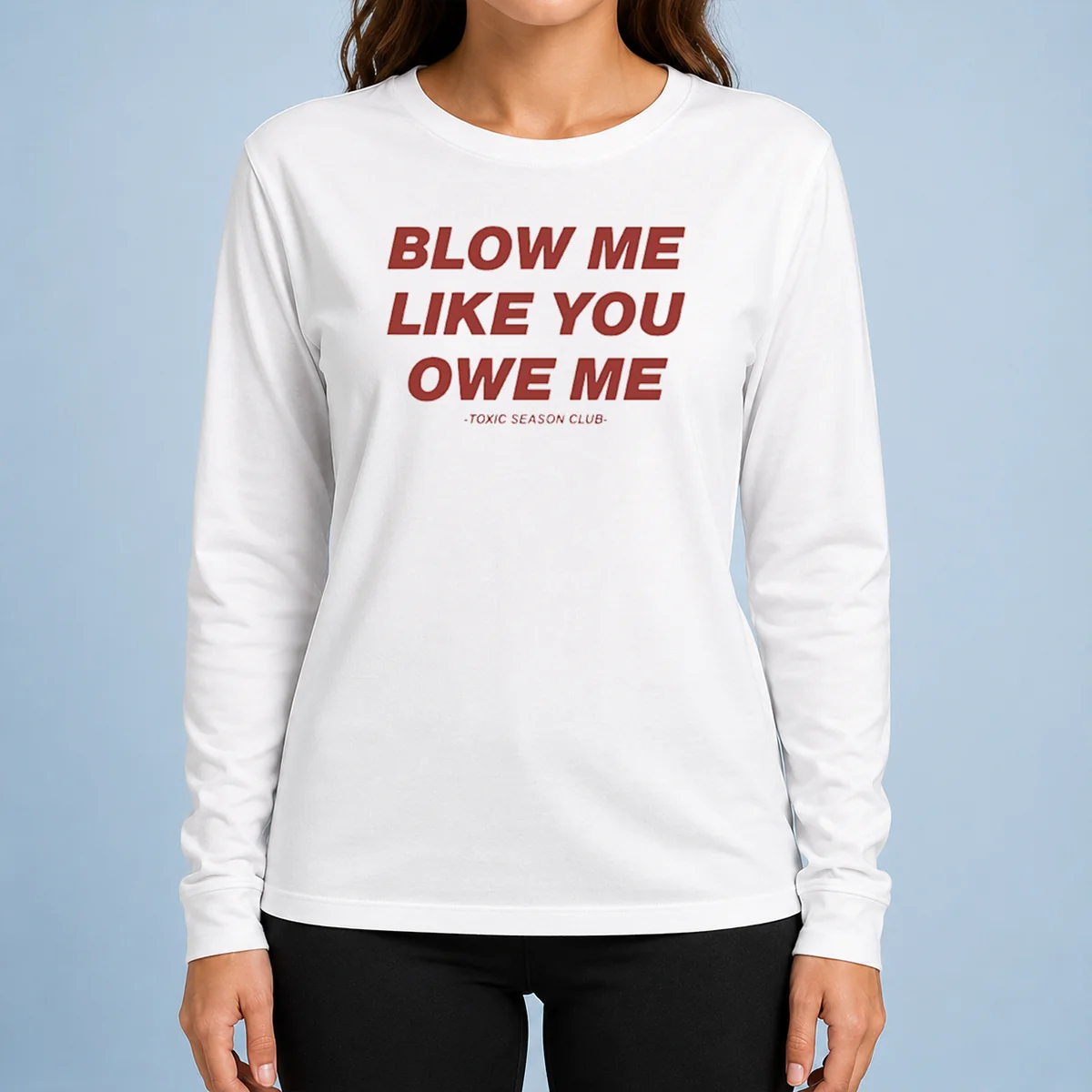 Premium Pretty Blow Me Like You Owe Me Toxic Season Club Long Sleeve Shirt