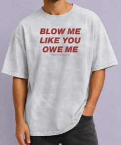Premium Pretty Blow Me Like You Owe Me Toxic Season Club Washed T-Shirt