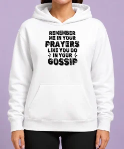 Premium Pretty Remember Me In Your Prayers Like You Do In Your Gossip Hoodie