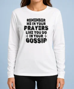 Premium Pretty Remember Me In Your Prayers Like You Do In Your Gossip Long Sleeve Shirt
