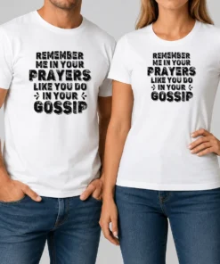 Premium Pretty Remember Me In Your Prayers Like You Do In Your Gossip