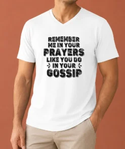 Premium Pretty Remember Me In Your Prayers Like You Do In Your Gossip V-Neck Shirt