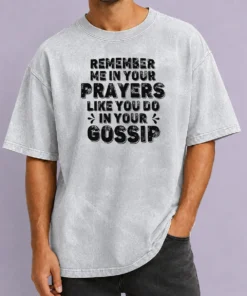 Premium Pretty Remember Me In Your Prayers Like You Do In Your Gossip Washed T-Shirt