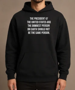 Premium The President Of The USA And The Dumbest Person Should Not Be The Same Person Hoodie