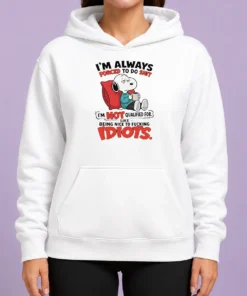 Pretty Awesome Im Always Forced To Do Shit Im Not Qualified For Like Being Nice To Fcking Idiots Hoodie