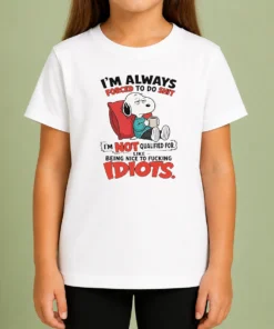 Pretty Awesome Im Always Forced To Do Shit Im Not Qualified For Like Being Nice To Fcking Idiots Kids T-Shirt