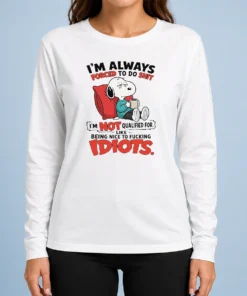 Pretty Awesome Im Always Forced To Do Shit Im Not Qualified For Like Being Nice To Fcking Idiots Long Sleeve Shirt