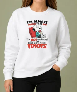 Pretty Awesome Im Always Forced To Do Shit Im Not Qualified For Like Being Nice To Fcking Idiots Sweater