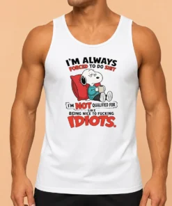 Pretty Awesome Im Always Forced To Do Shit Im Not Qualified For Like Being Nice To Fcking Idiots Tank Top