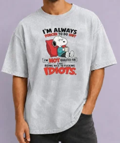 Pretty Awesome Im Always Forced To Do Shit Im Not Qualified For Like Being Nice To Fcking Idiots Washed T-Shirt