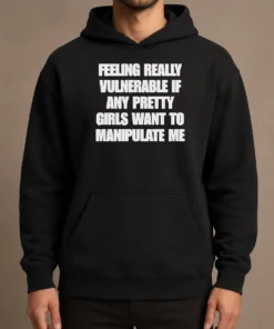 Pretty Official Quote Apparel Feeling Vulnerable If Any Pretty Girls Want To Manipulate Me Hoodie