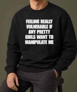Pretty Official Quote Apparel Feeling Vulnerable If Any Pretty Girls Want To Manipulate Me Sweater