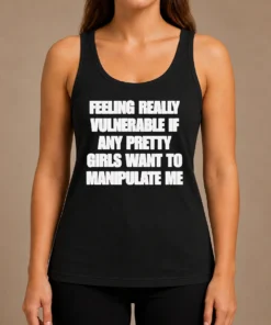 Pretty Official Quote Apparel Feeling Vulnerable If Any Pretty Girls Want To Manipulate Me Tank Top