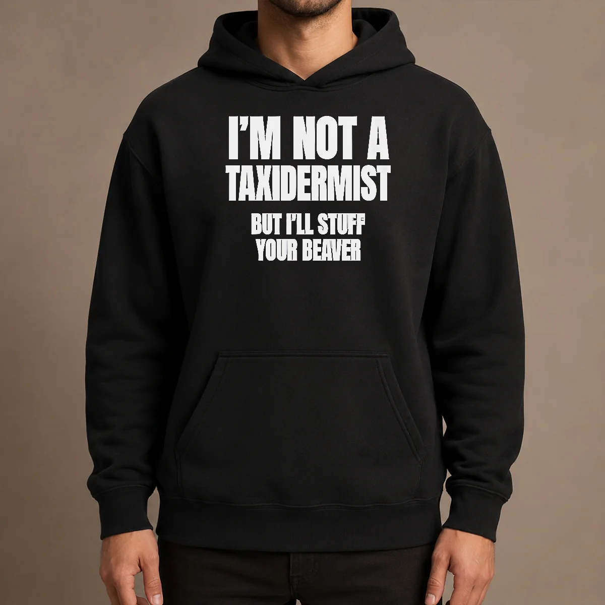 Pretty Original I Am Not A Taxidermist But I Will Stuff Your Beaver Funny Adult Humor Slogan Hoodie