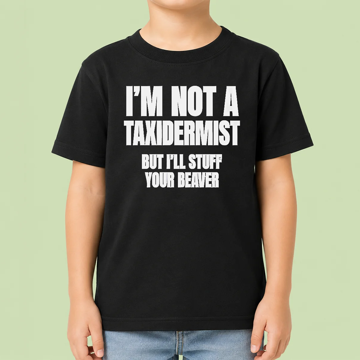 Pretty Original I Am Not A Taxidermist But I Will Stuff Your Beaver Funny Adult Humor Slogan Kids T-Shirt