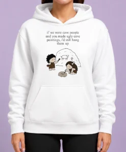 Top Hot If We Were Cave People And You Made Ugly Cave Paintings I Would Still Hang Them Up Hoodie