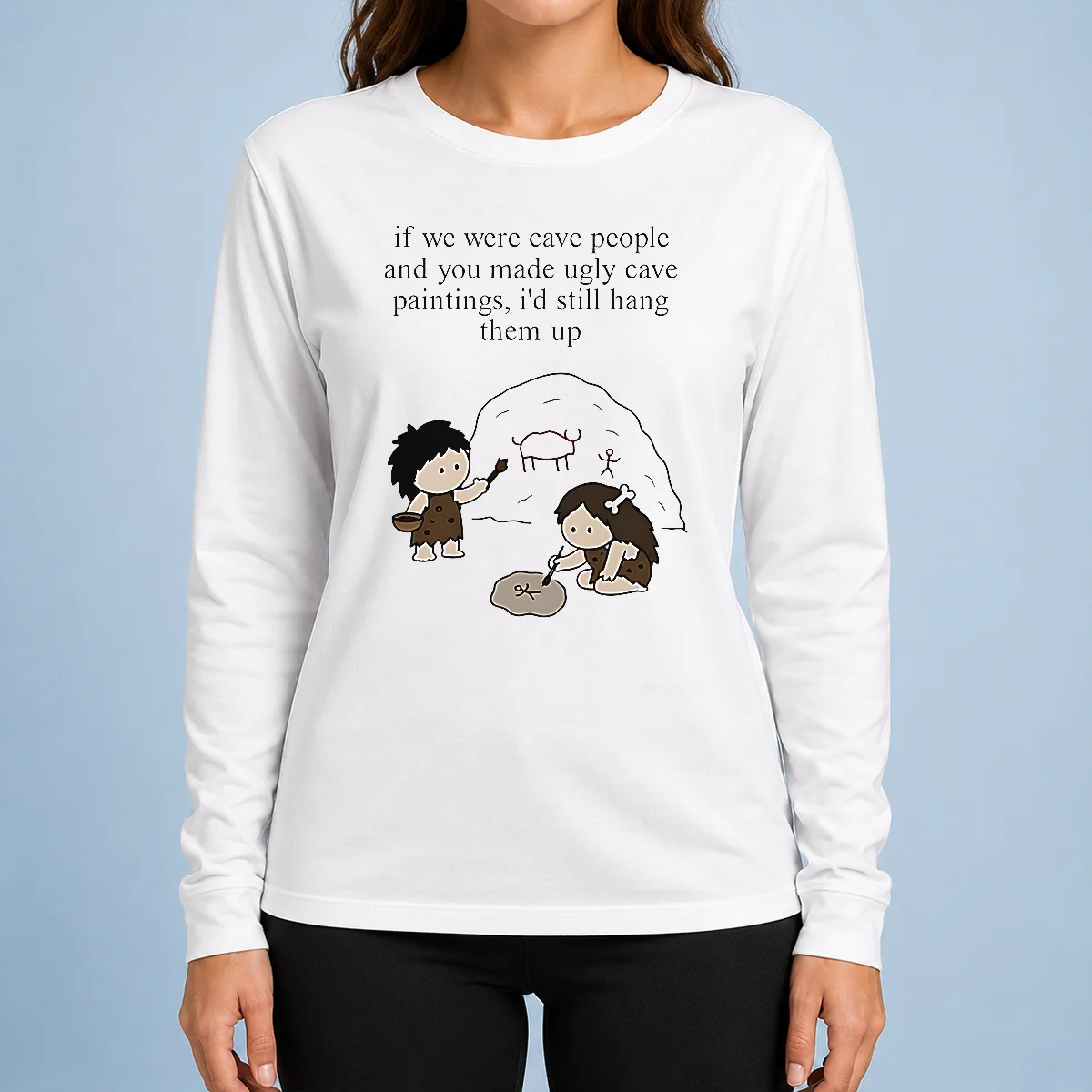 Top Hot If We Were Cave People And You Made Ugly Cave Paintings I Would Still Hang Them Up Long Sleeve Shirt