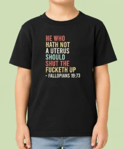 Top Pretty He WHO Hath Not A Uterus Should Shut The Fucketh Up Retro Kids T-Shirt