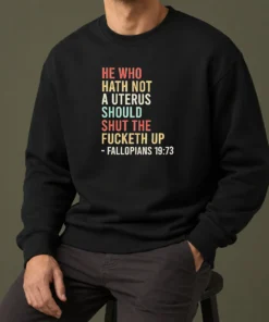 Top Pretty He WHO Hath Not A Uterus Should Shut The Fucketh Up Retro Sweater