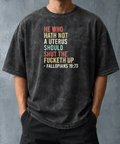 Top Pretty He WHO Hath Not A Uterus Should Shut The Fucketh Up Retro Washed T-Shirt